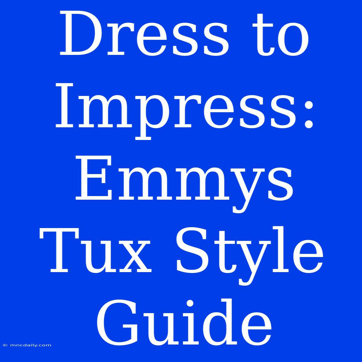 Dress To Impress: Emmys Tux Style Guide