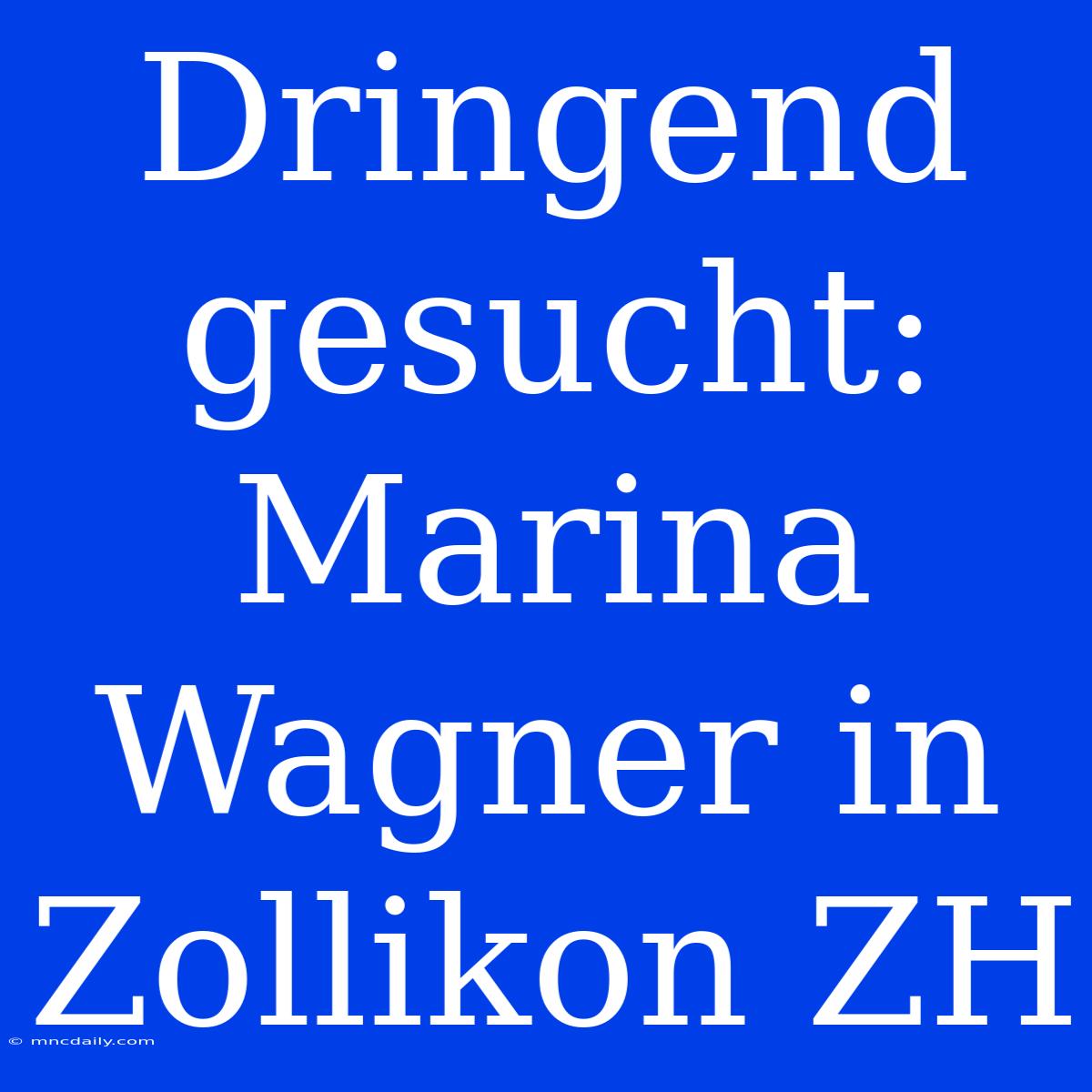 Dringend Gesucht: Marina Wagner In Zollikon ZH