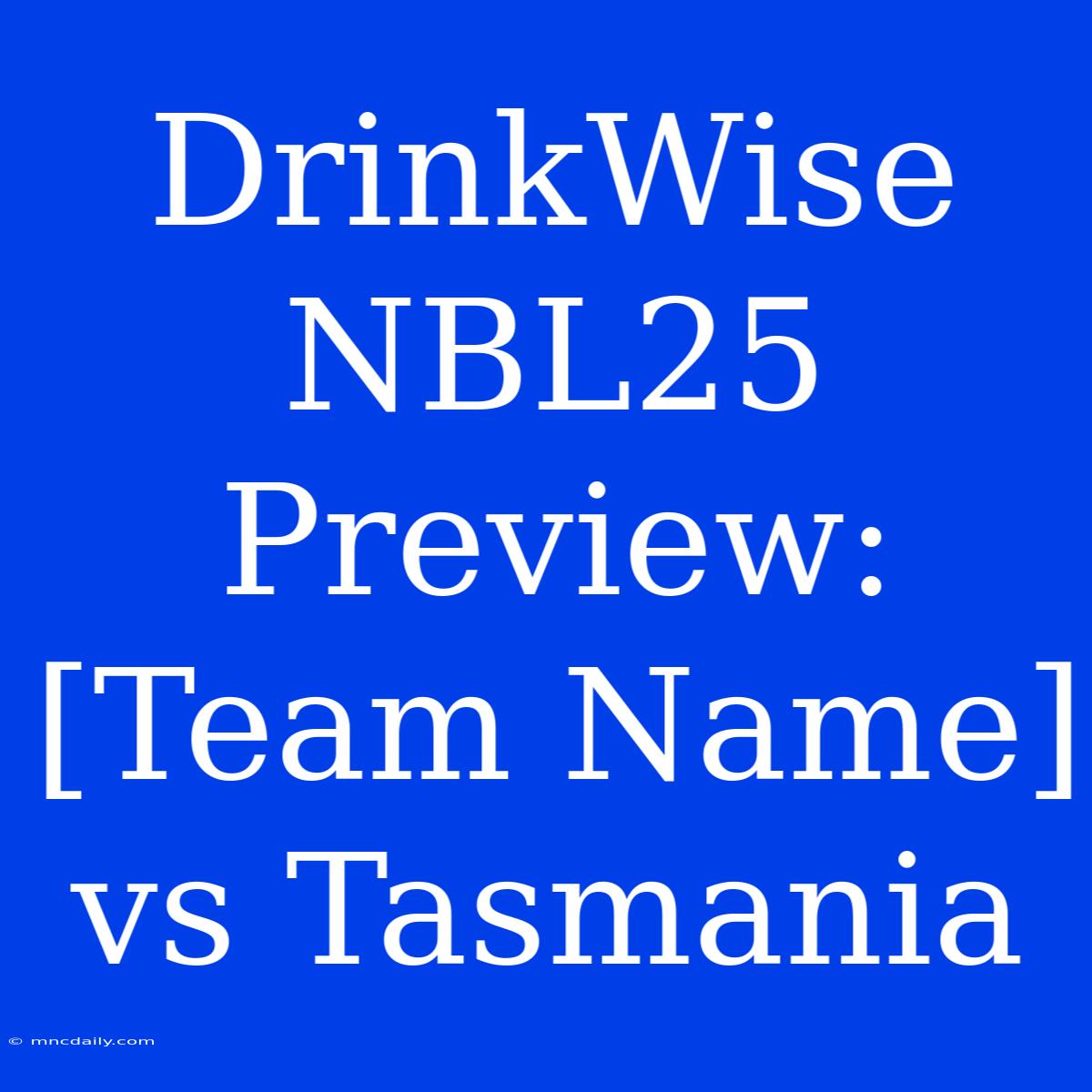 DrinkWise NBL25 Preview: [Team Name] Vs Tasmania