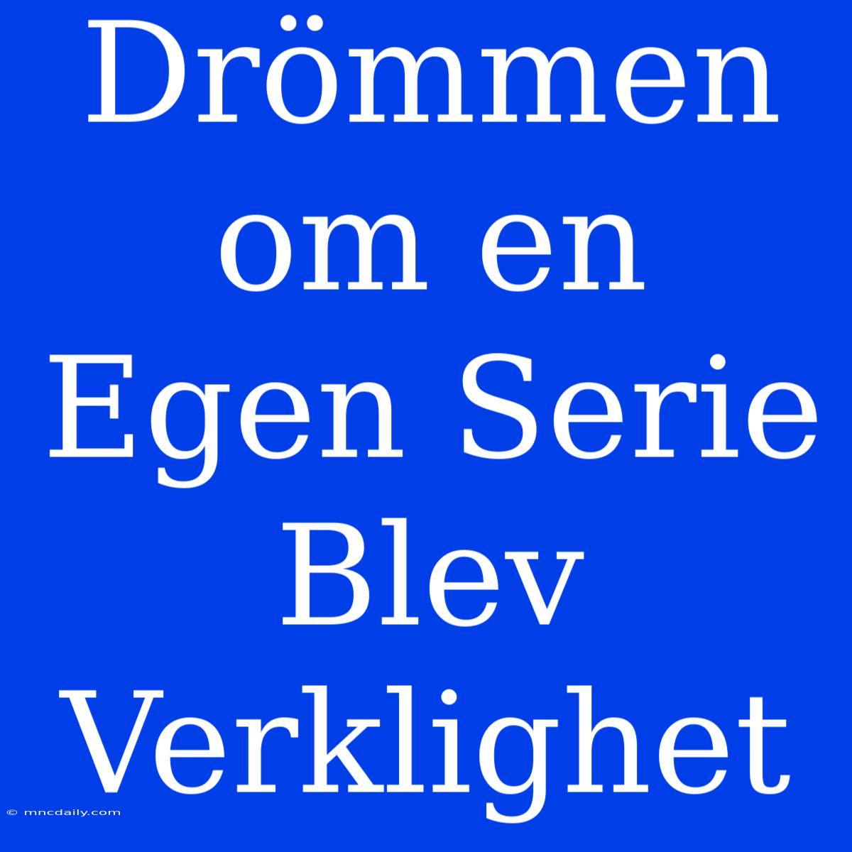 Drömmen Om En Egen Serie Blev Verklighet