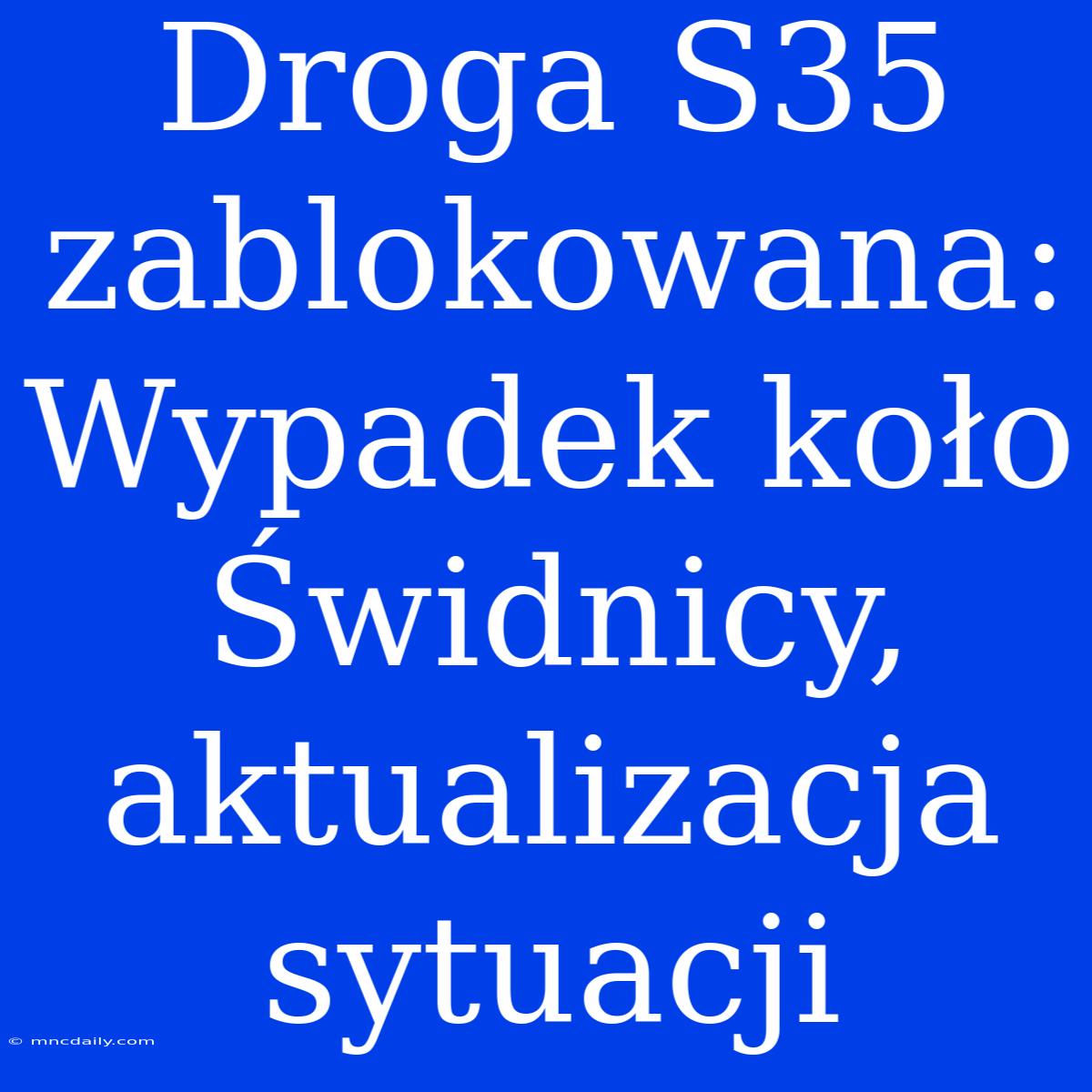 Droga S35 Zablokowana: Wypadek Koło Świdnicy, Aktualizacja Sytuacji