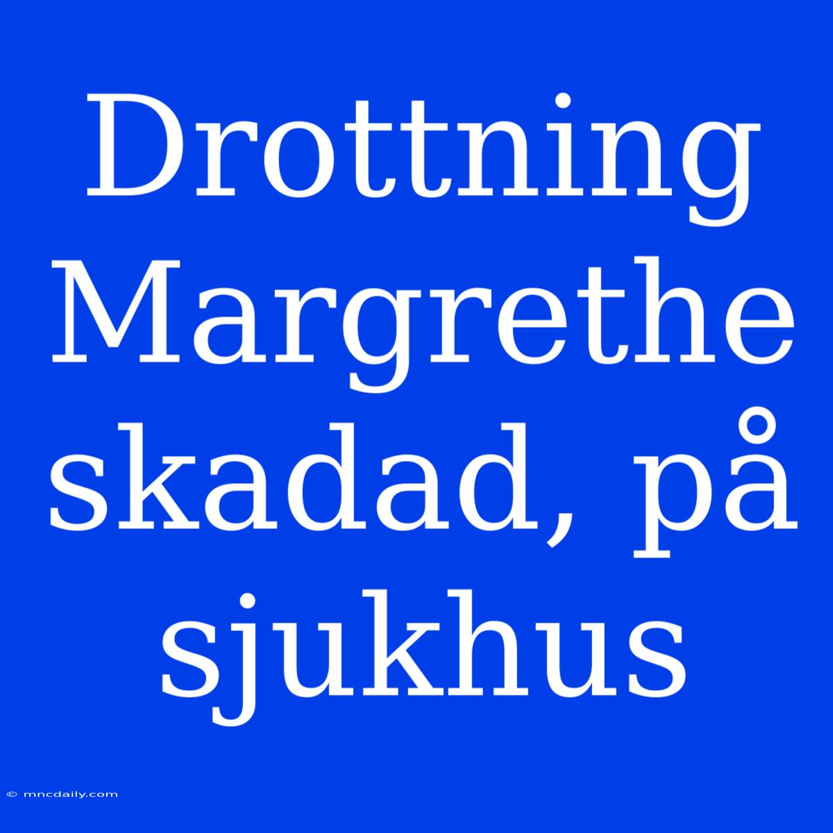 Drottning Margrethe Skadad, På Sjukhus