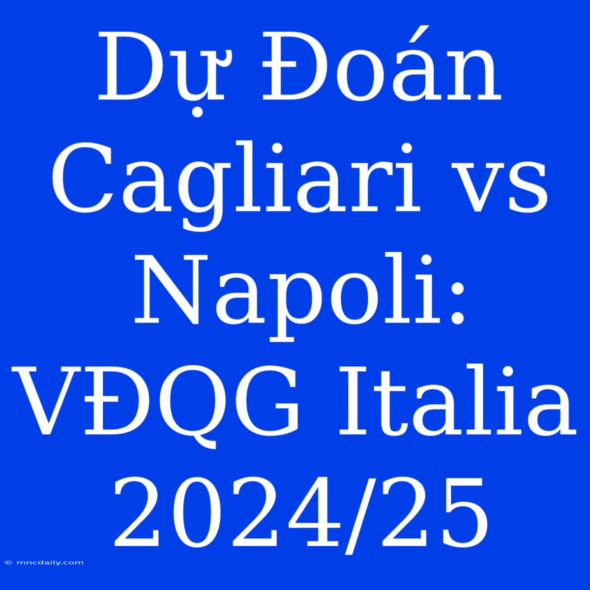 Dự Đoán Cagliari Vs Napoli: VĐQG Italia 2024/25