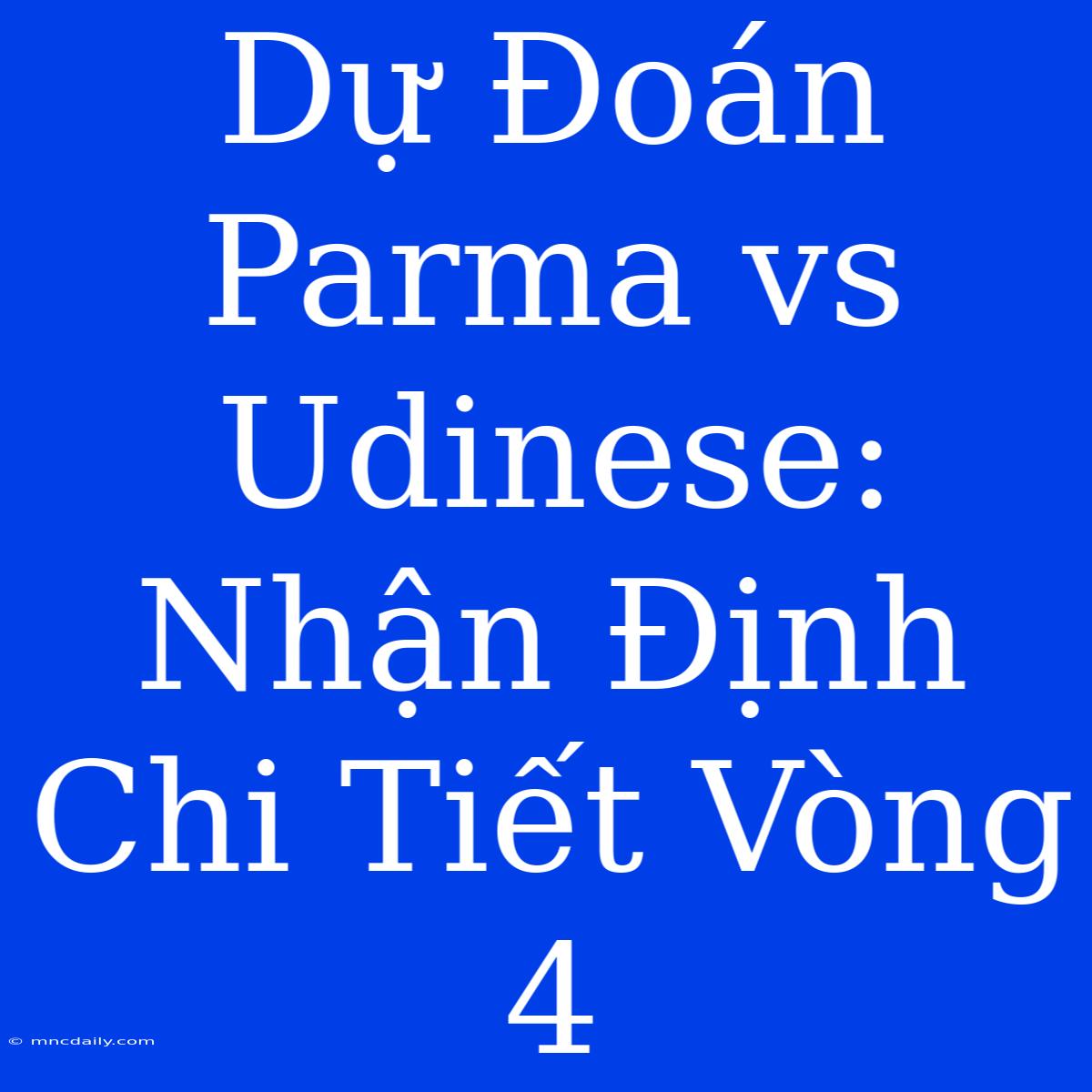 Dự Đoán Parma Vs Udinese: Nhận Định Chi Tiết Vòng 4