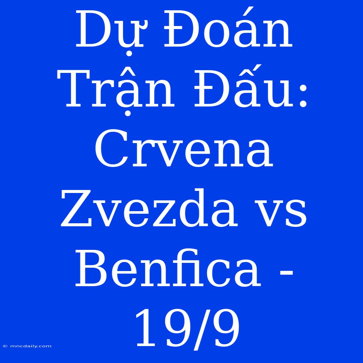 Dự Đoán Trận Đấu: Crvena Zvezda Vs Benfica - 19/9