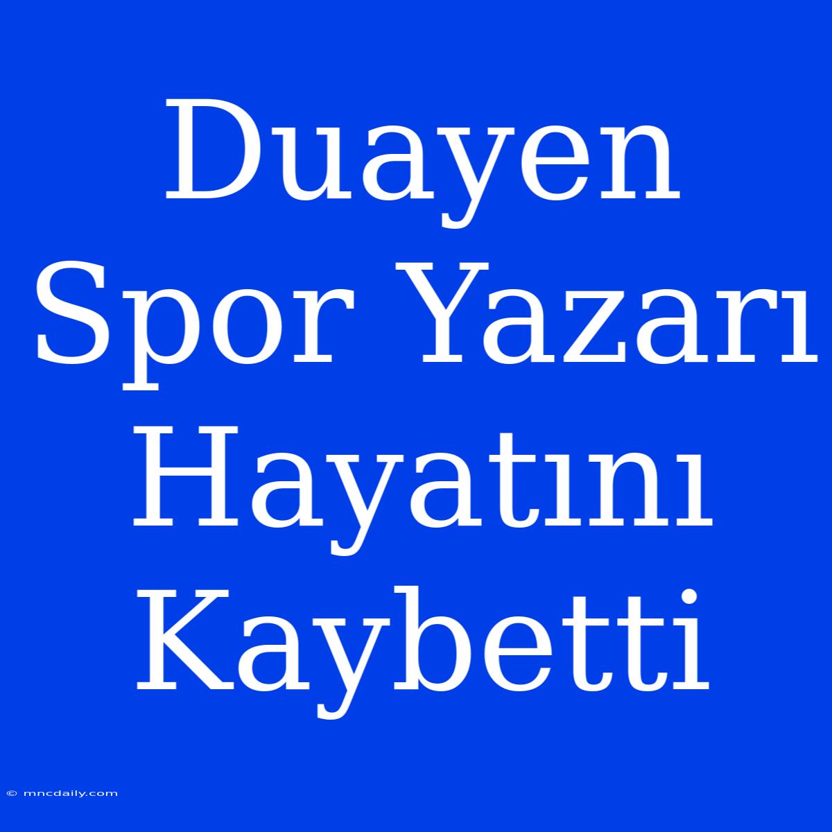 Duayen Spor Yazarı Hayatını Kaybetti