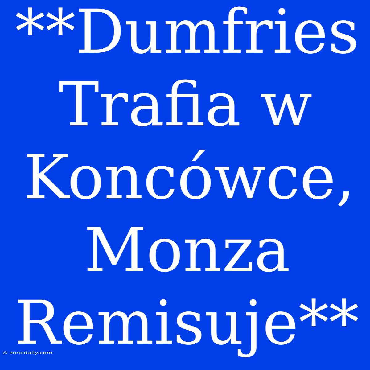 **Dumfries Trafia W Koncówce, Monza Remisuje**