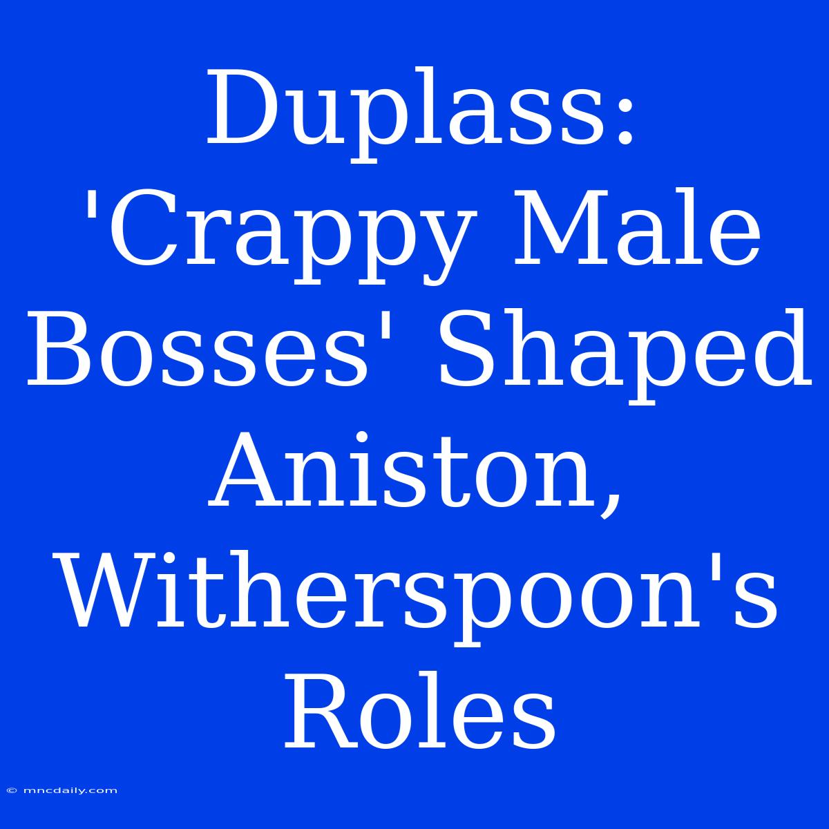 Duplass: 'Crappy Male Bosses' Shaped Aniston, Witherspoon's Roles