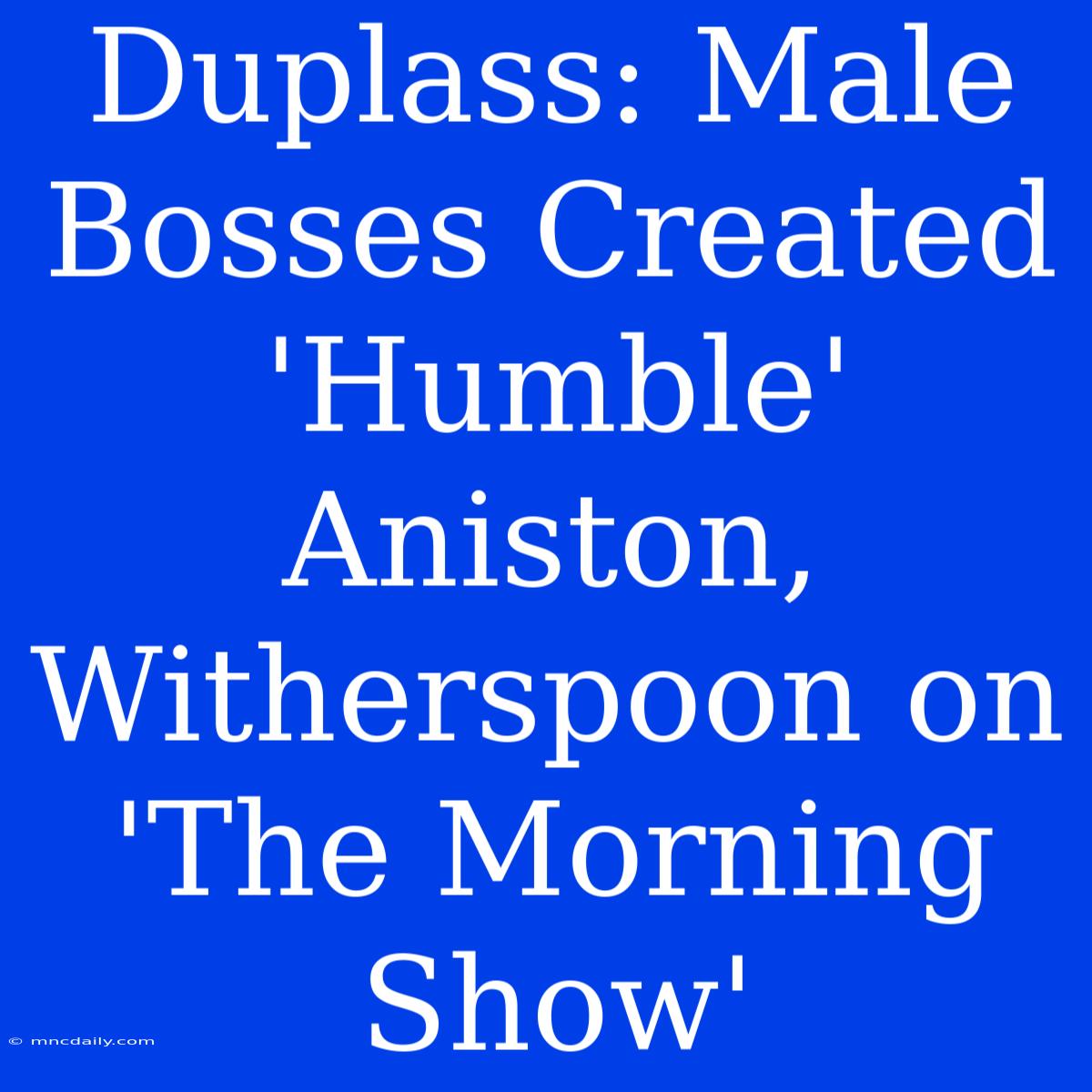 Duplass: Male Bosses Created 'Humble' Aniston, Witherspoon On 'The Morning Show'