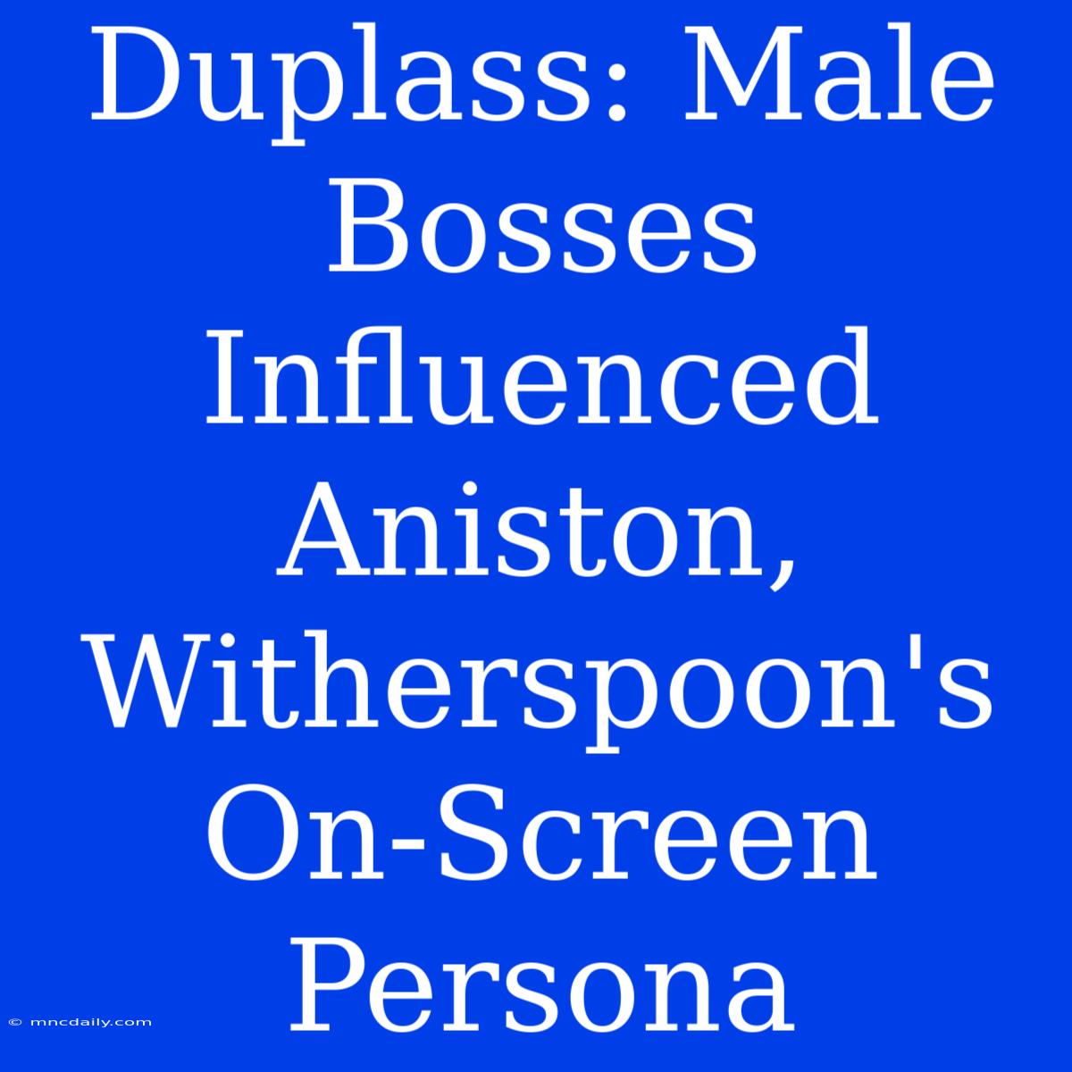 Duplass: Male Bosses Influenced Aniston, Witherspoon's On-Screen Persona