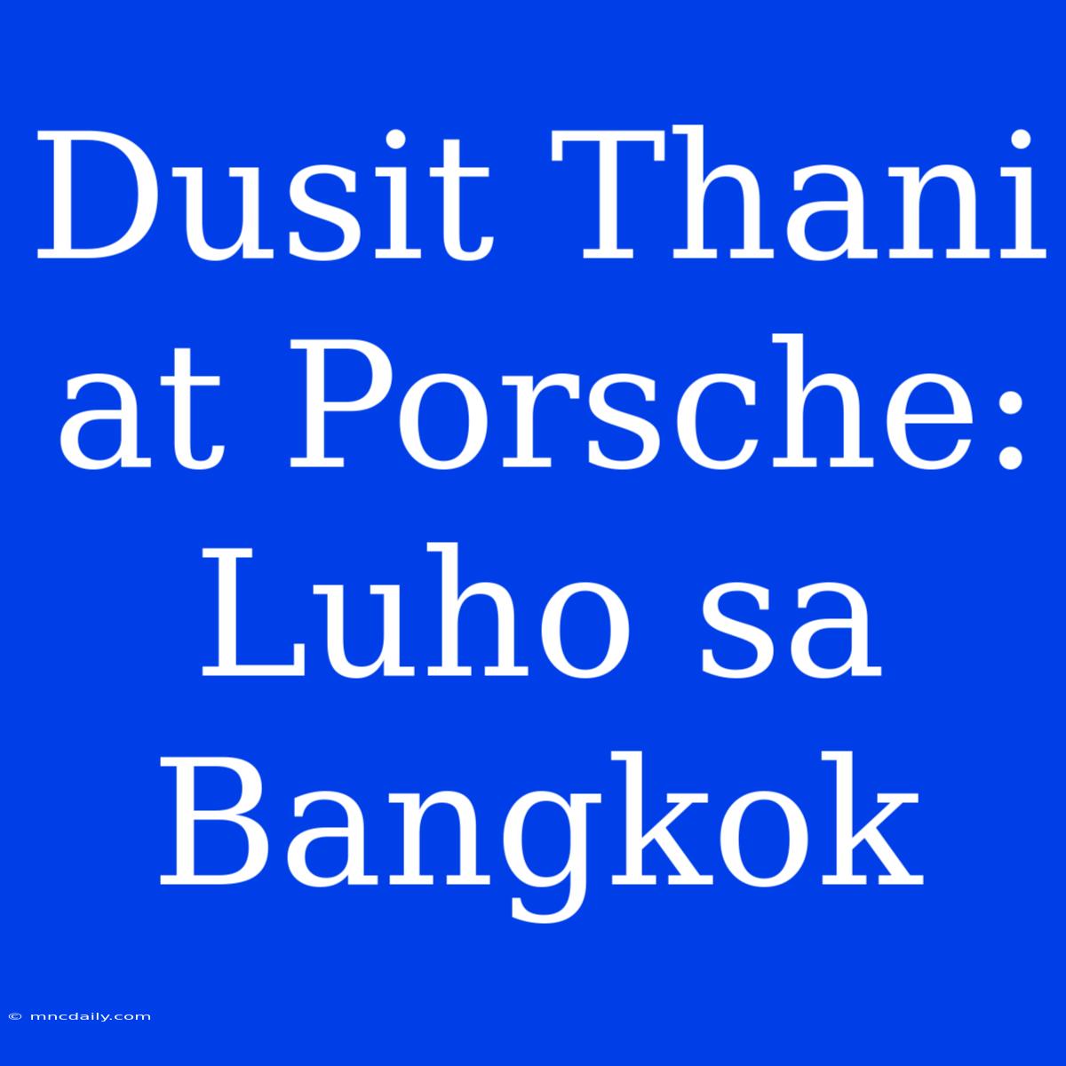 Dusit Thani At Porsche: Luho Sa Bangkok