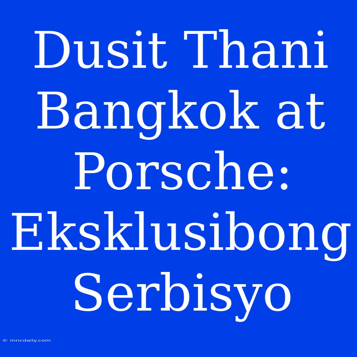 Dusit Thani Bangkok At Porsche: Eksklusibong Serbisyo