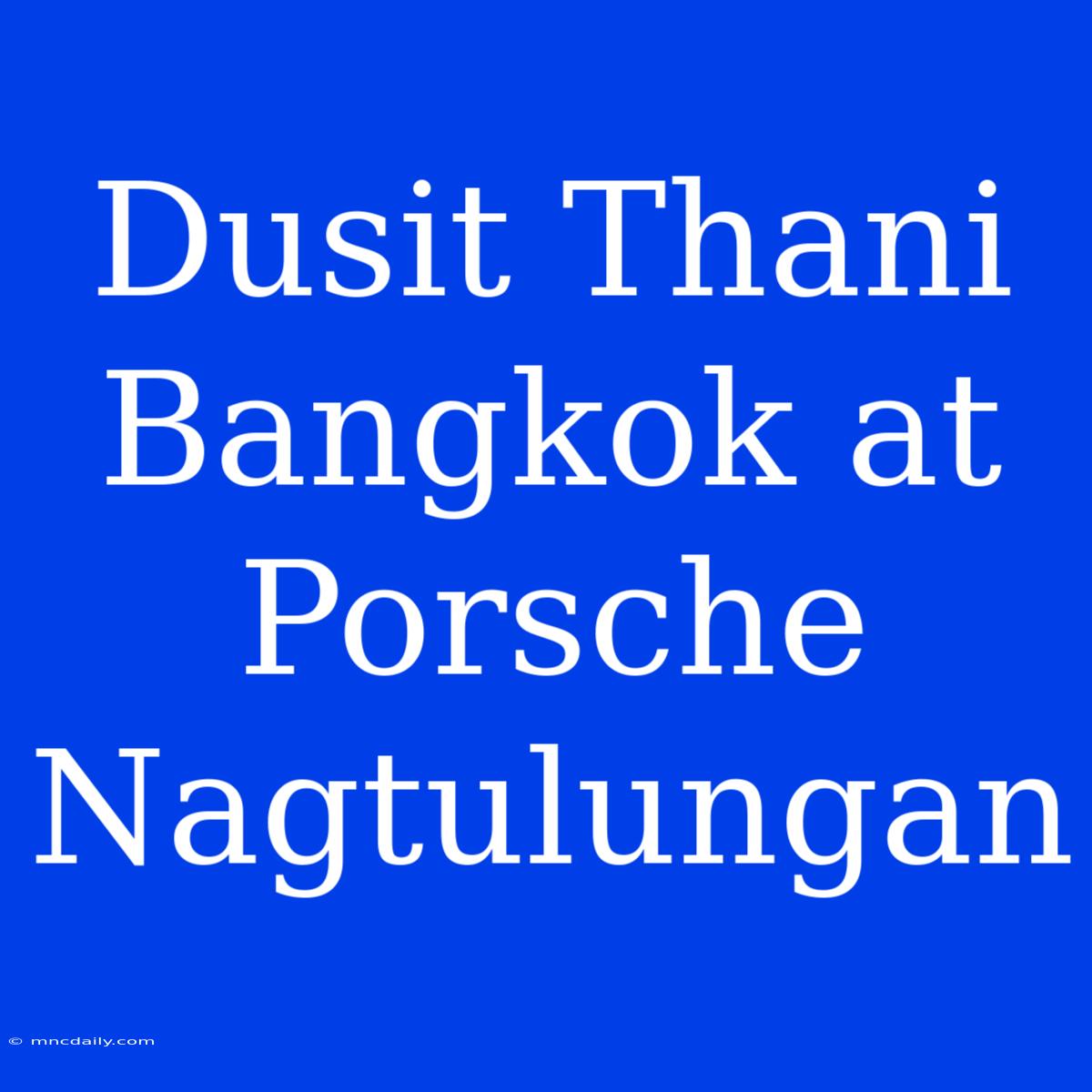 Dusit Thani Bangkok At Porsche Nagtulungan