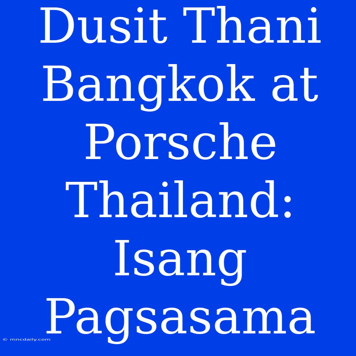 Dusit Thani Bangkok At Porsche Thailand: Isang Pagsasama