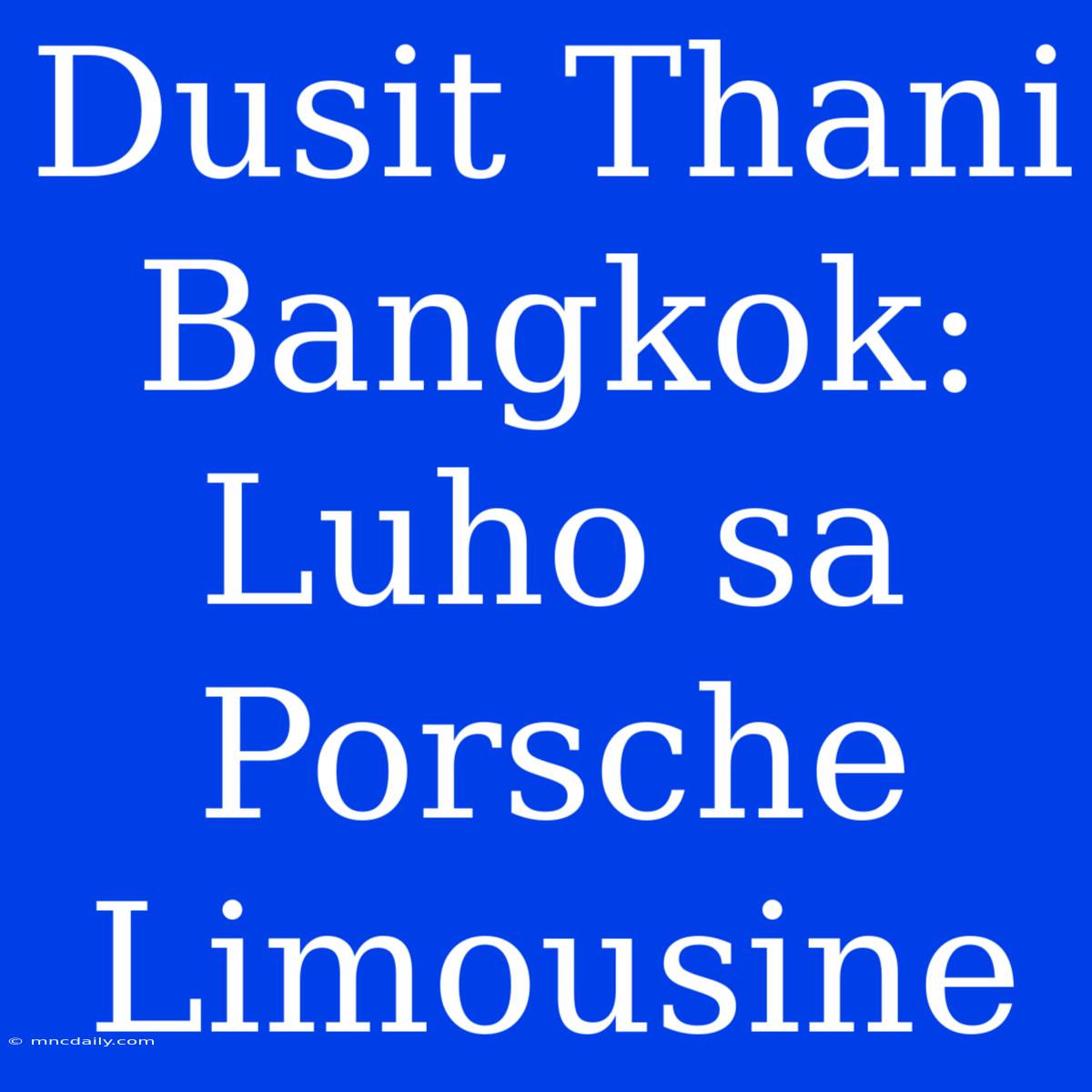 Dusit Thani Bangkok: Luho Sa Porsche Limousine