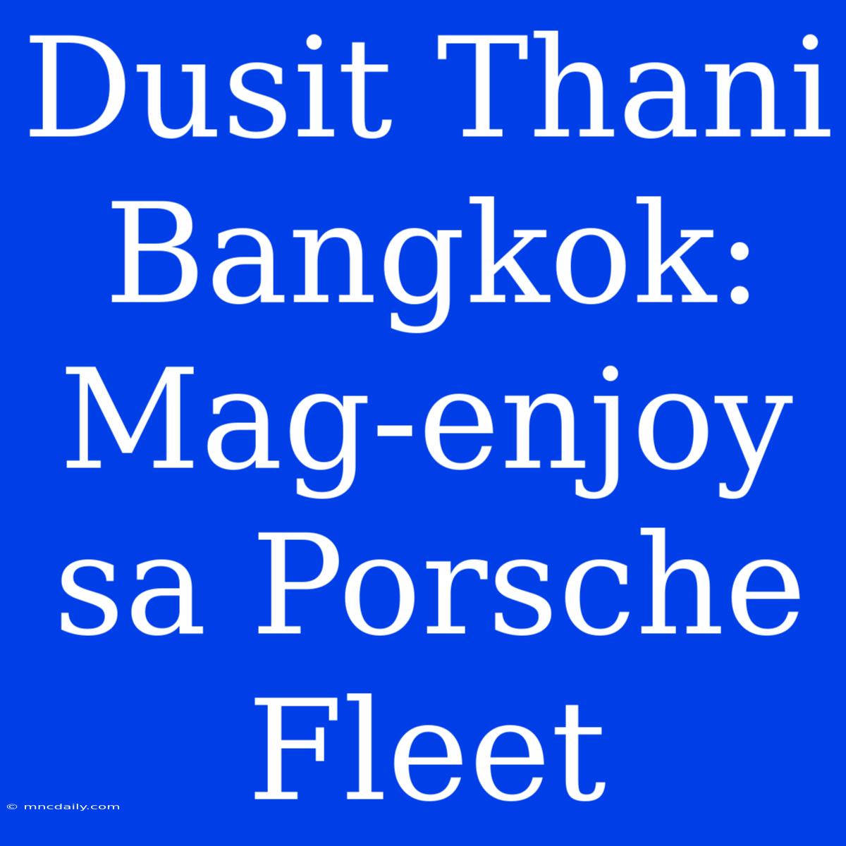 Dusit Thani Bangkok:  Mag-enjoy Sa Porsche Fleet 