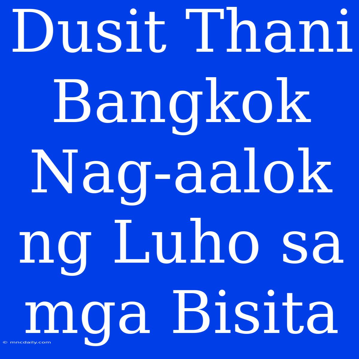 Dusit Thani Bangkok Nag-aalok Ng Luho Sa Mga Bisita