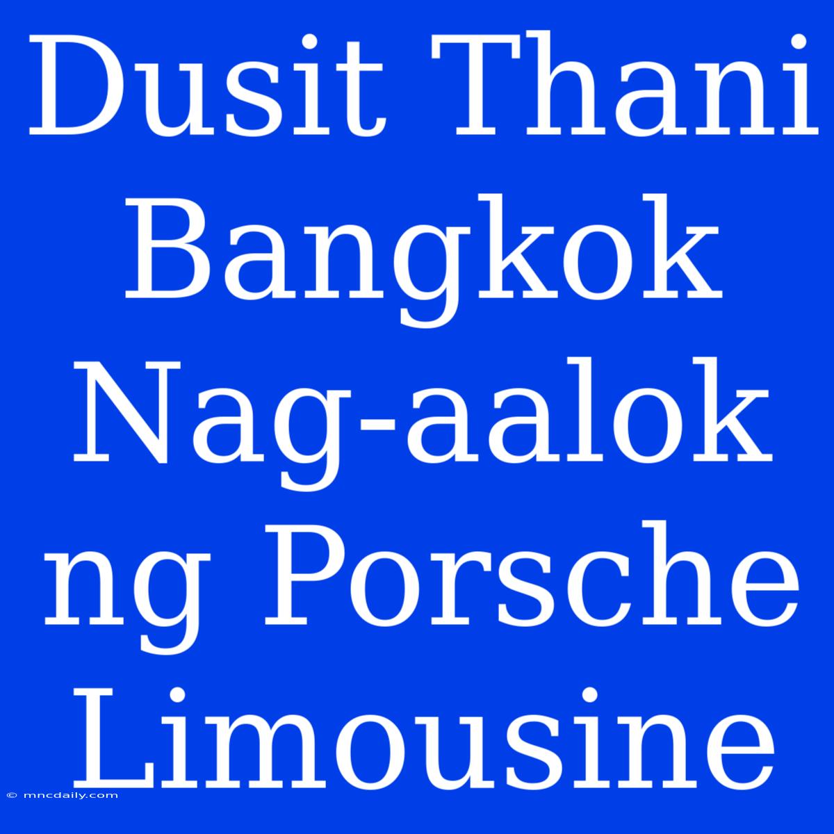 Dusit Thani Bangkok Nag-aalok Ng Porsche Limousine