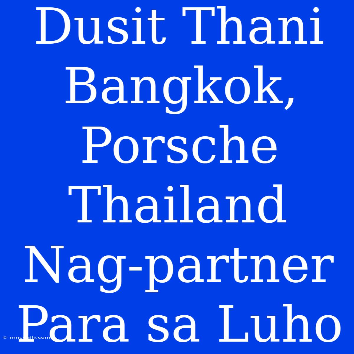 Dusit Thani Bangkok, Porsche Thailand Nag-partner Para Sa Luho