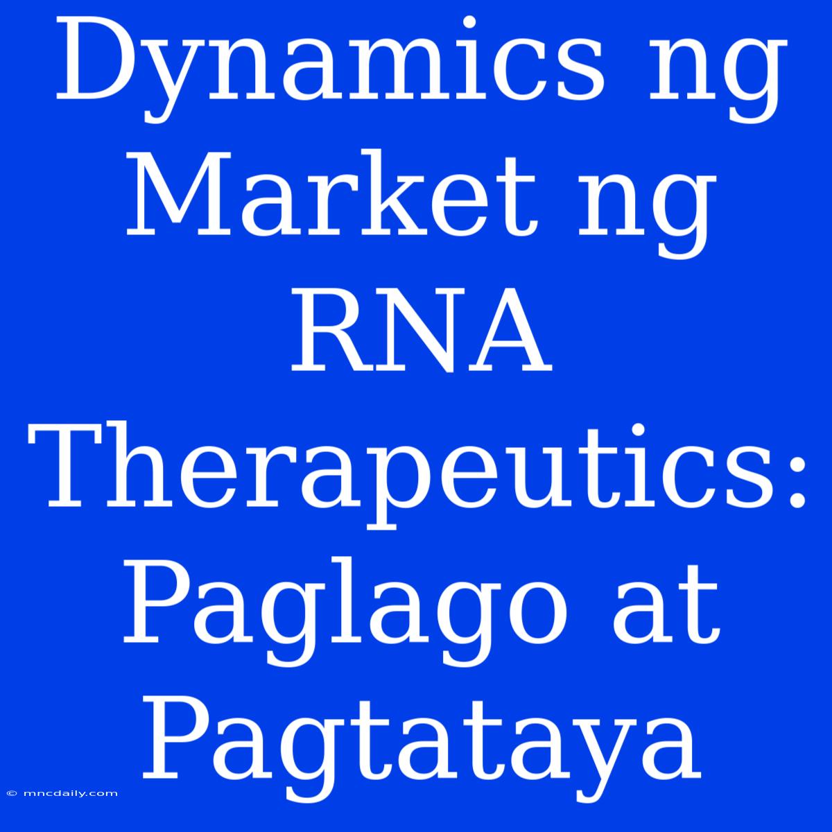 Dynamics Ng Market Ng RNA Therapeutics: Paglago At Pagtataya