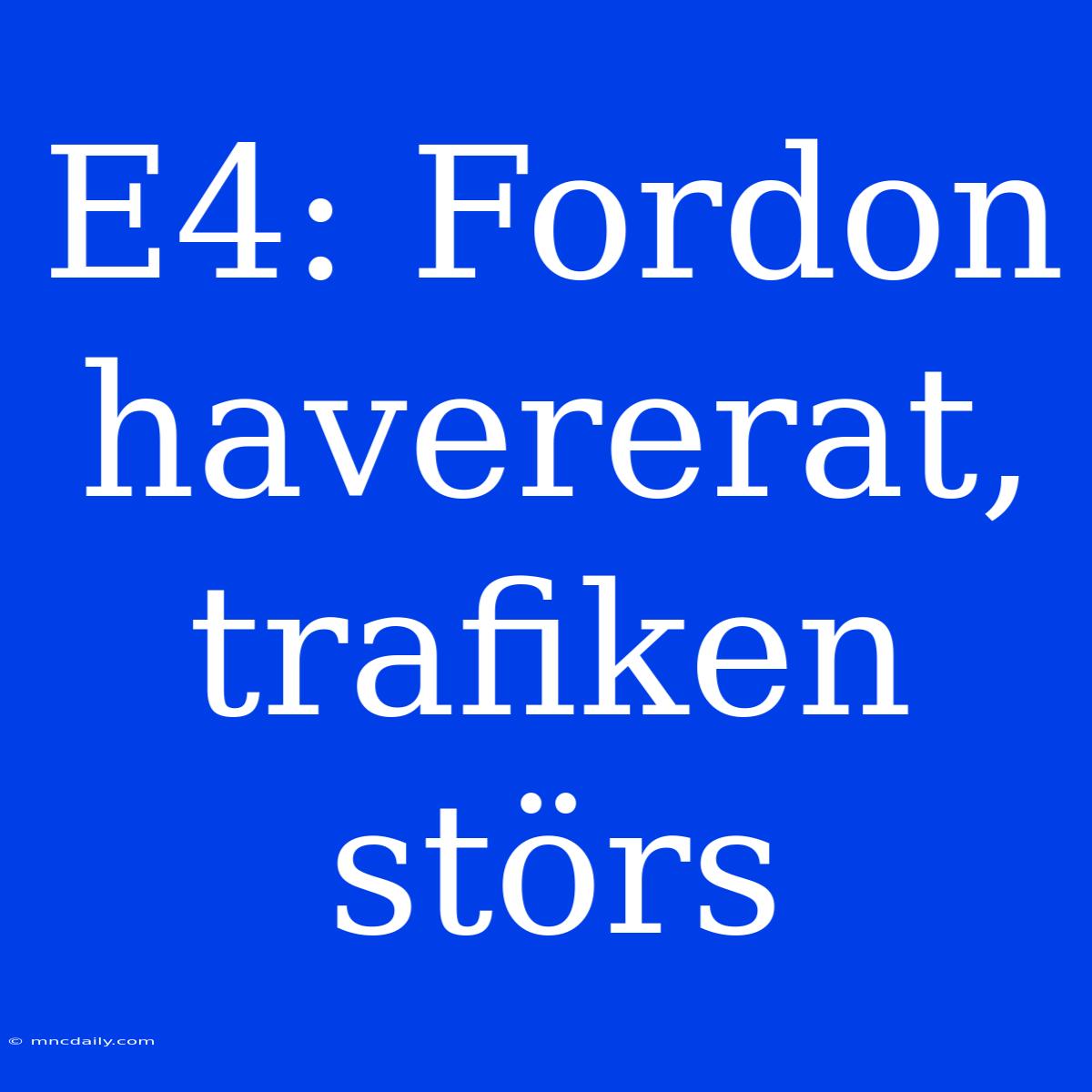 E4: Fordon Havererat, Trafiken Störs