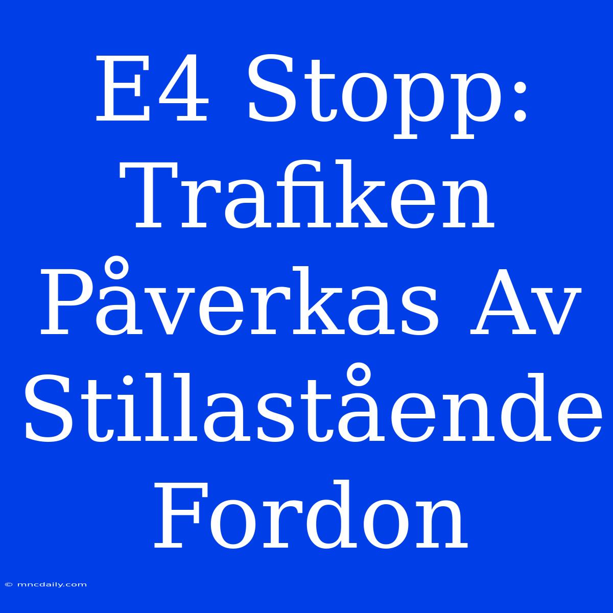 E4 Stopp: Trafiken Påverkas Av Stillastående Fordon