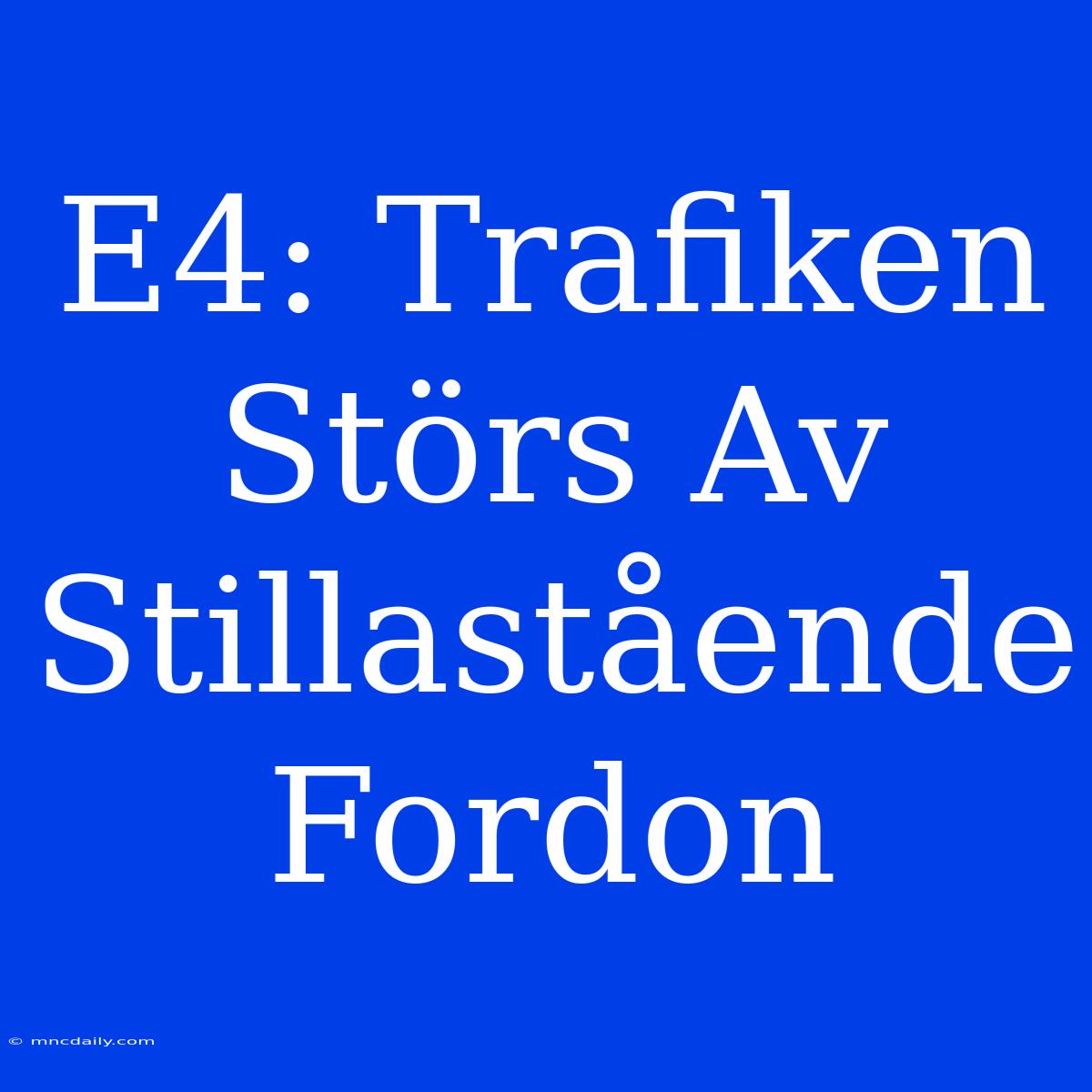 E4: Trafiken Störs Av Stillastående Fordon 