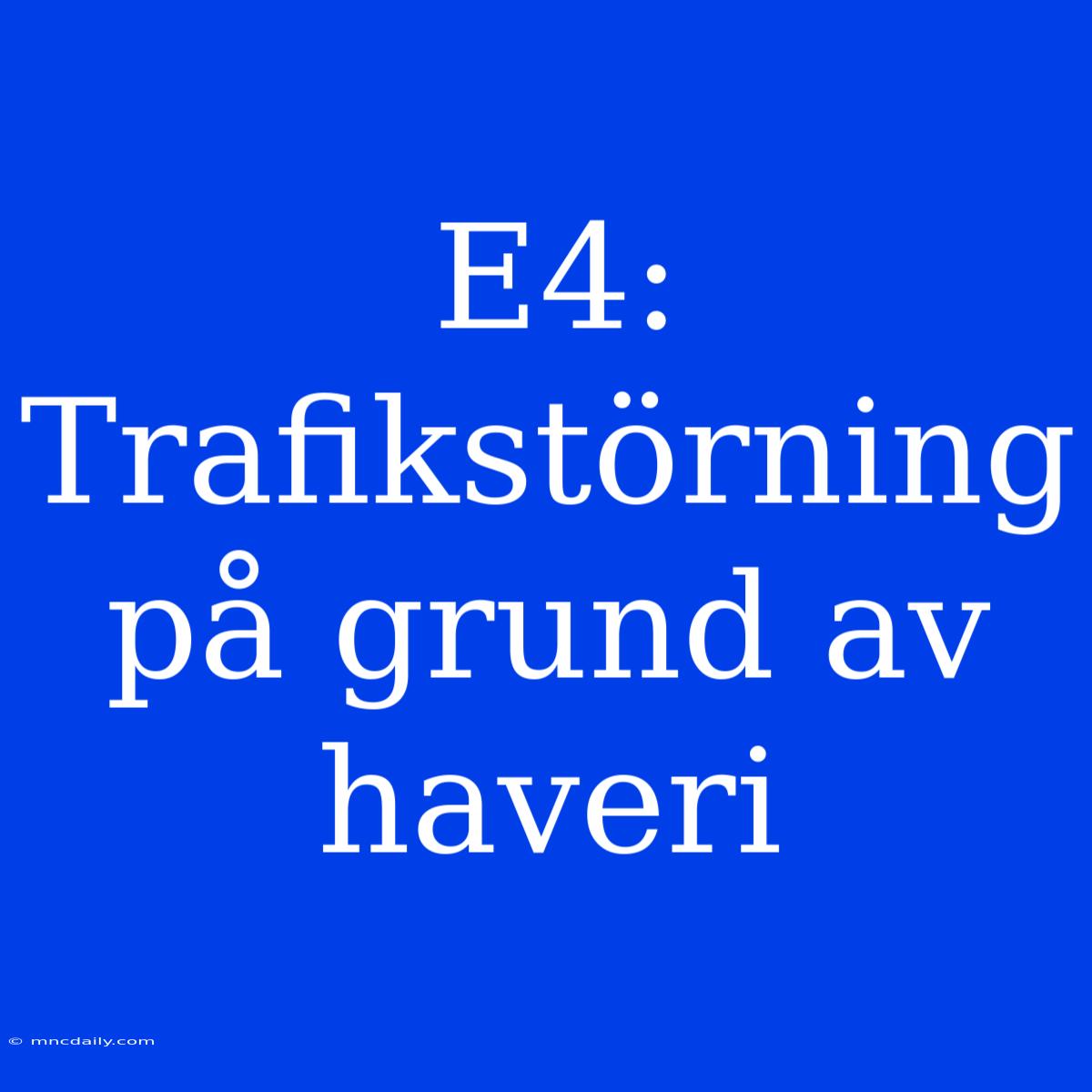 E4: Trafikstörning På Grund Av Haveri