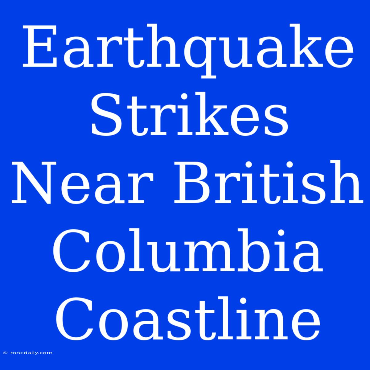 Earthquake Strikes Near British Columbia Coastline 