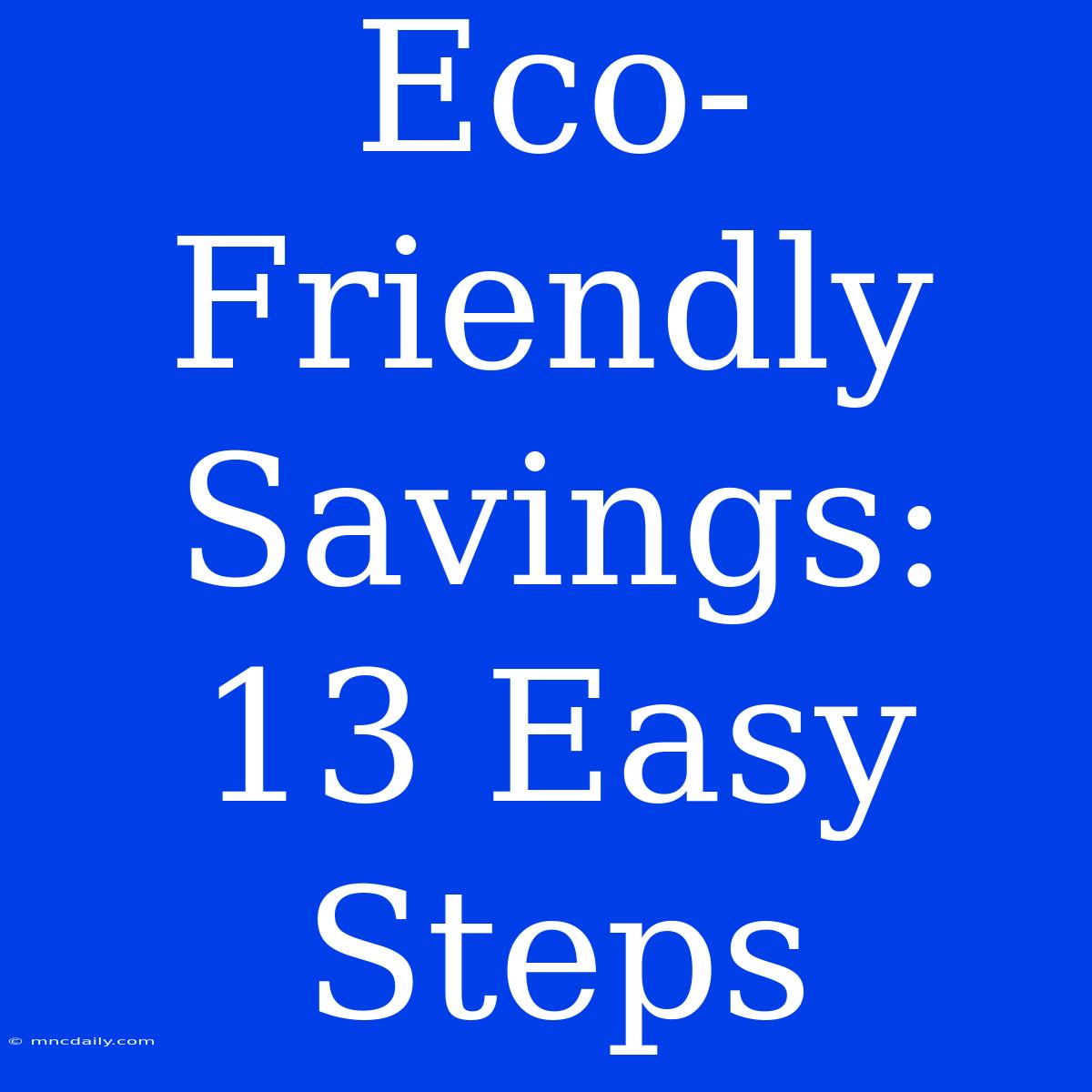 Eco-Friendly Savings: 13 Easy Steps