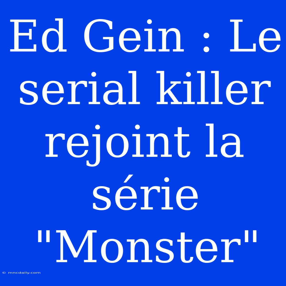 Ed Gein : Le Serial Killer Rejoint La Série 