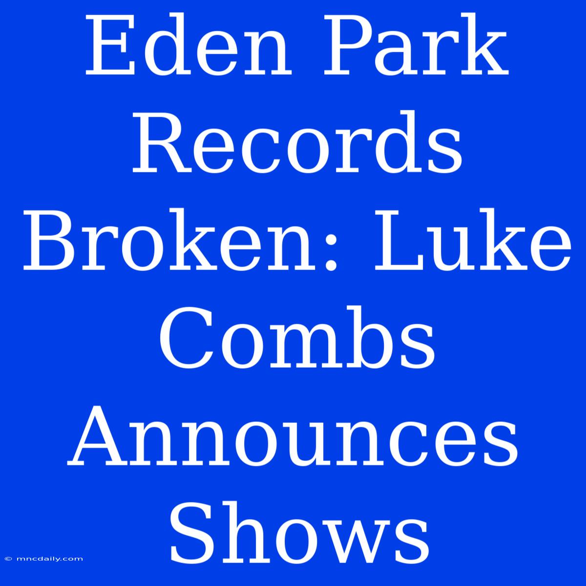 Eden Park Records Broken: Luke Combs Announces Shows