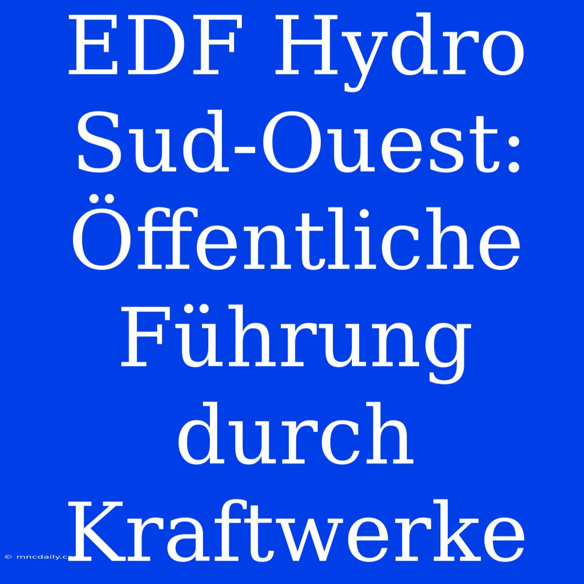 EDF Hydro Sud-Ouest: Öffentliche Führung Durch Kraftwerke 