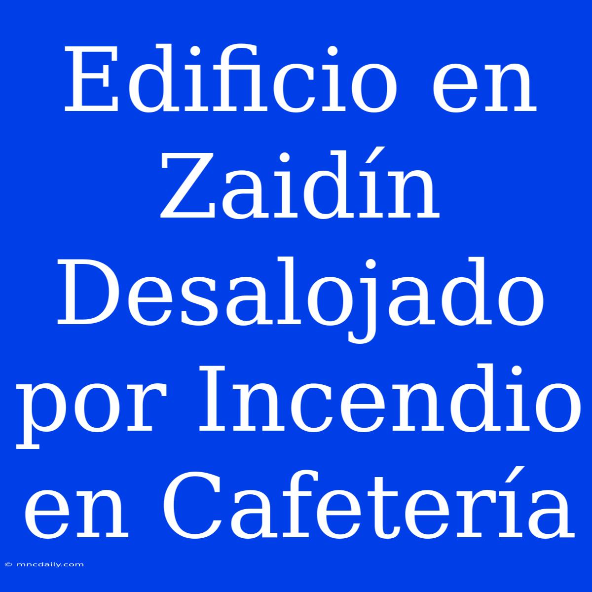 Edificio En Zaidín Desalojado Por Incendio En Cafetería 