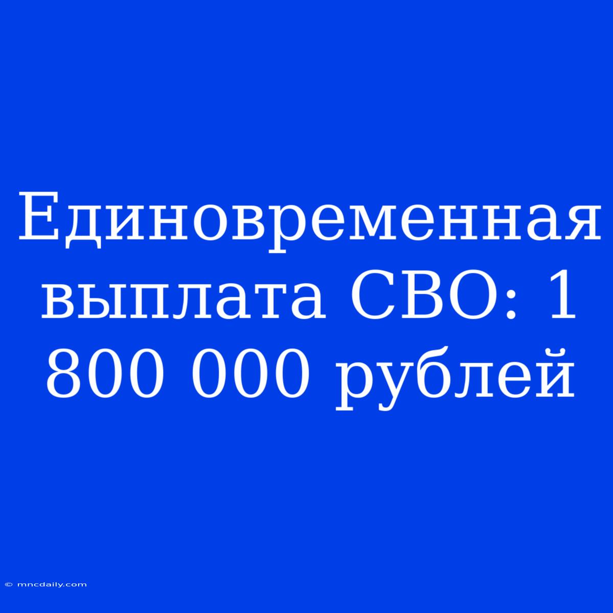 Единовременная Выплата СВО: 1 800 000 Рублей