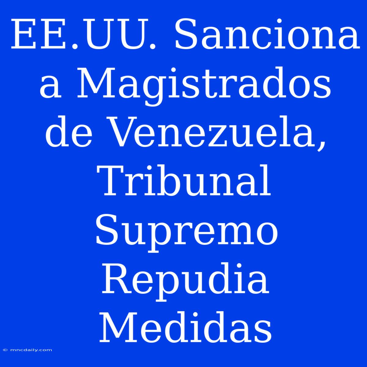 EE.UU. Sanciona A Magistrados De Venezuela, Tribunal Supremo Repudia Medidas 