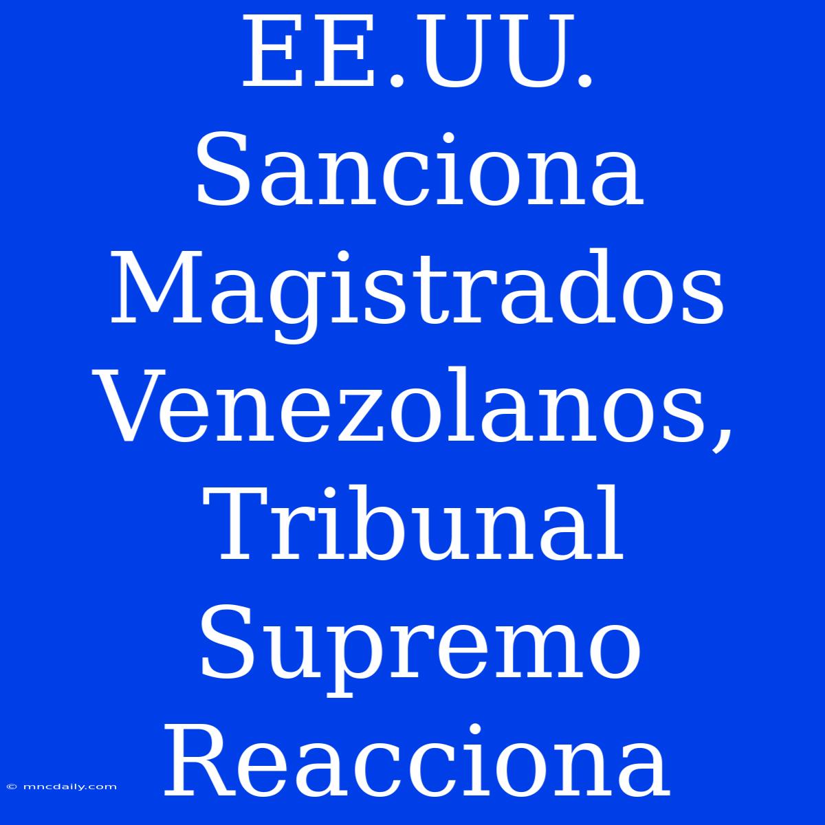 EE.UU. Sanciona Magistrados Venezolanos, Tribunal Supremo Reacciona