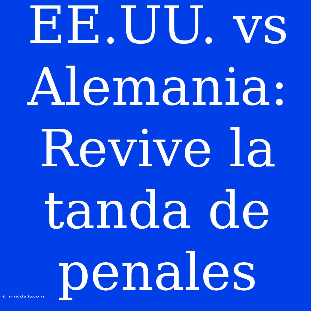 EE.UU. Vs Alemania: Revive La Tanda De Penales