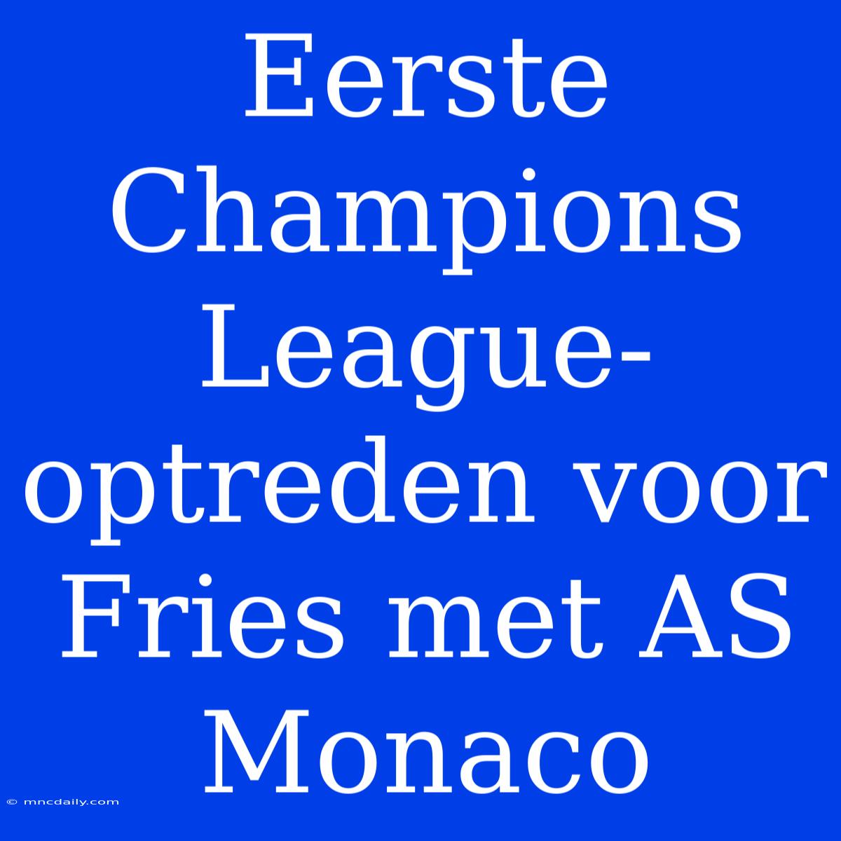 Eerste Champions League-optreden Voor Fries Met AS Monaco