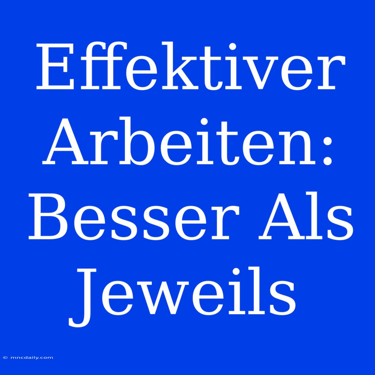 Effektiver Arbeiten: Besser Als Jeweils