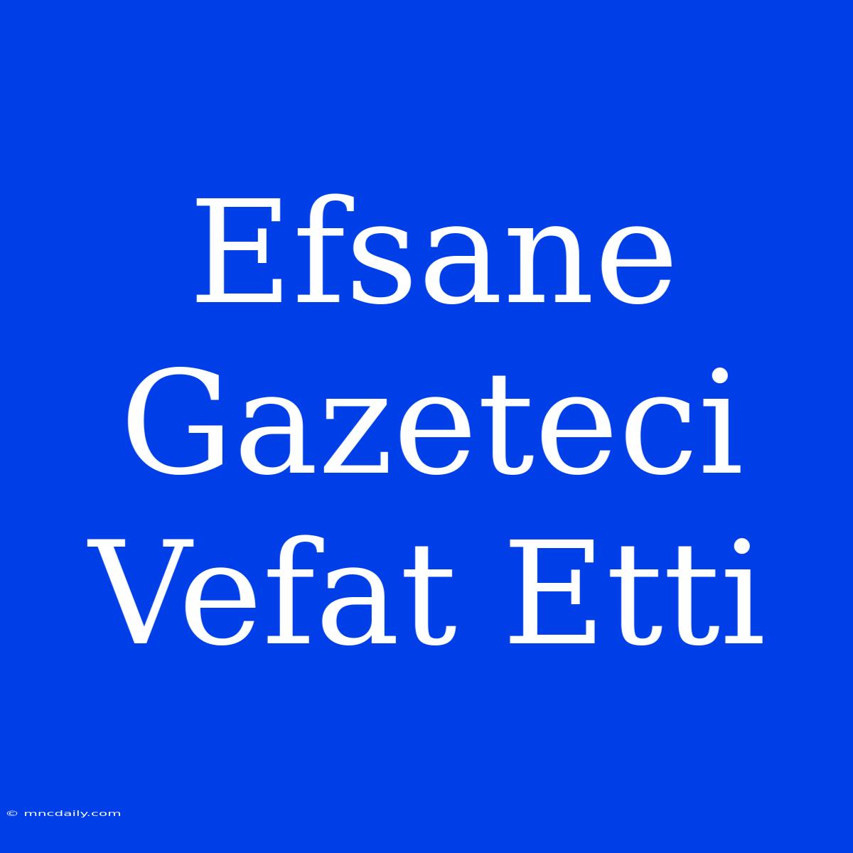 Efsane Gazeteci Vefat Etti