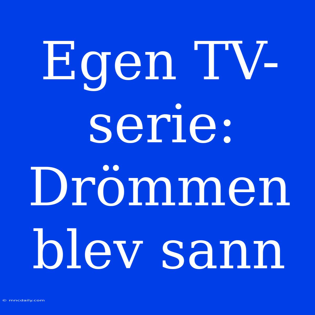 Egen TV-serie: Drömmen Blev Sann