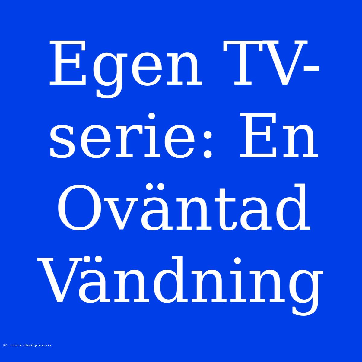 Egen TV-serie: En Oväntad Vändning