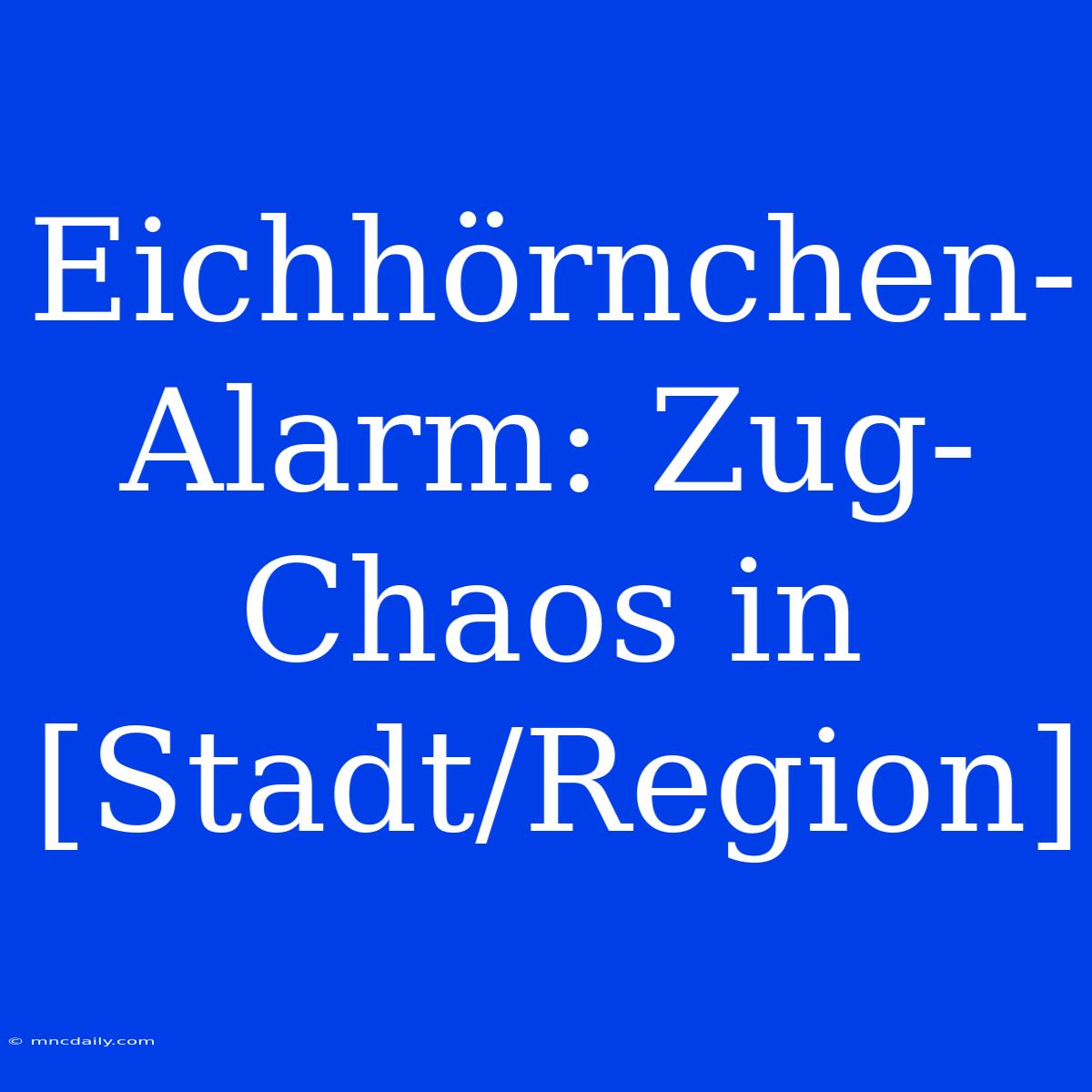 Eichhörnchen-Alarm: Zug-Chaos In [Stadt/Region]