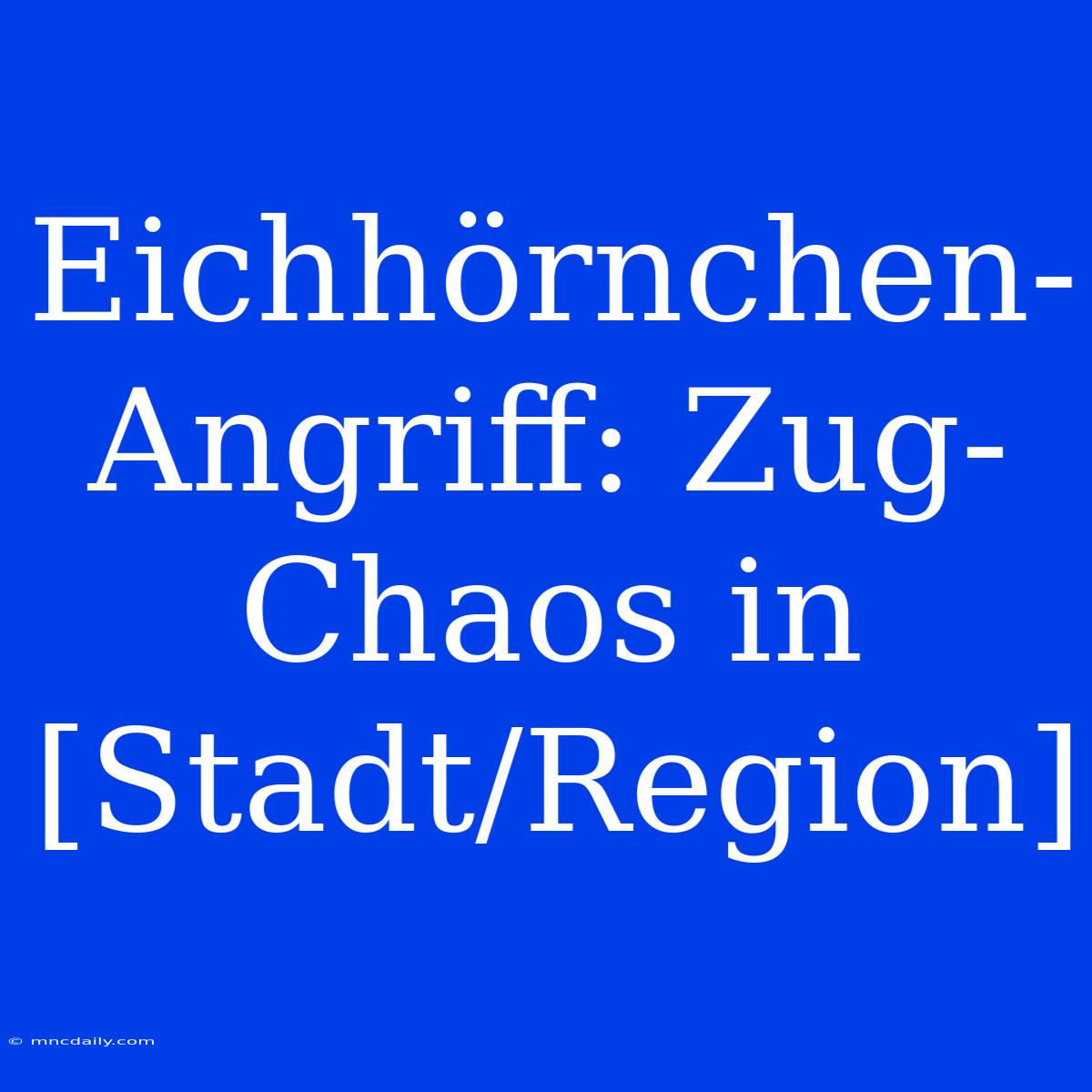 Eichhörnchen-Angriff: Zug-Chaos In [Stadt/Region] 