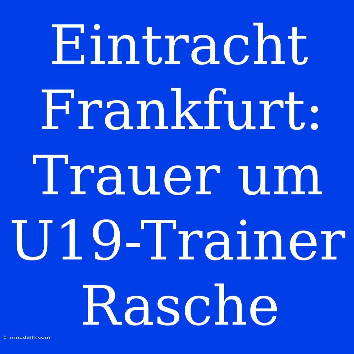 Eintracht Frankfurt: Trauer Um U19-Trainer Rasche