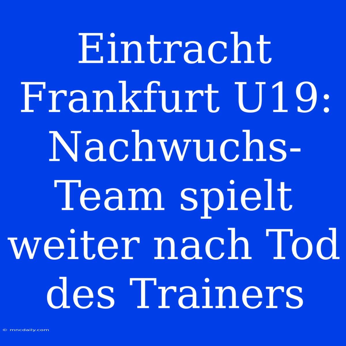 Eintracht Frankfurt U19: Nachwuchs-Team Spielt Weiter Nach Tod Des Trainers 