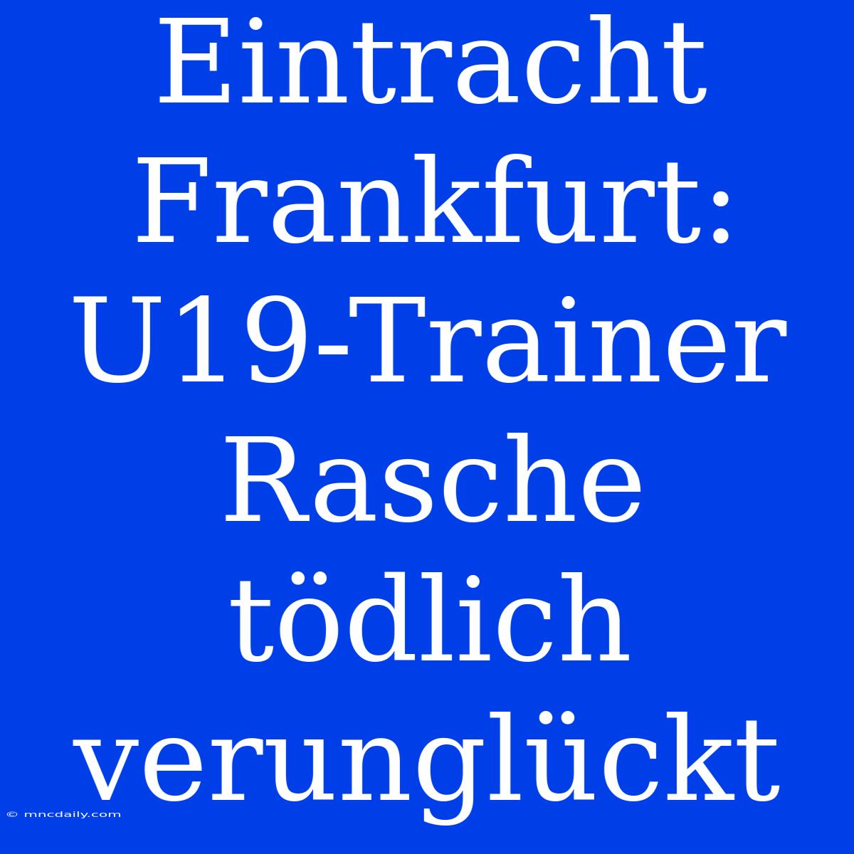 Eintracht Frankfurt: U19-Trainer Rasche Tödlich Verunglückt