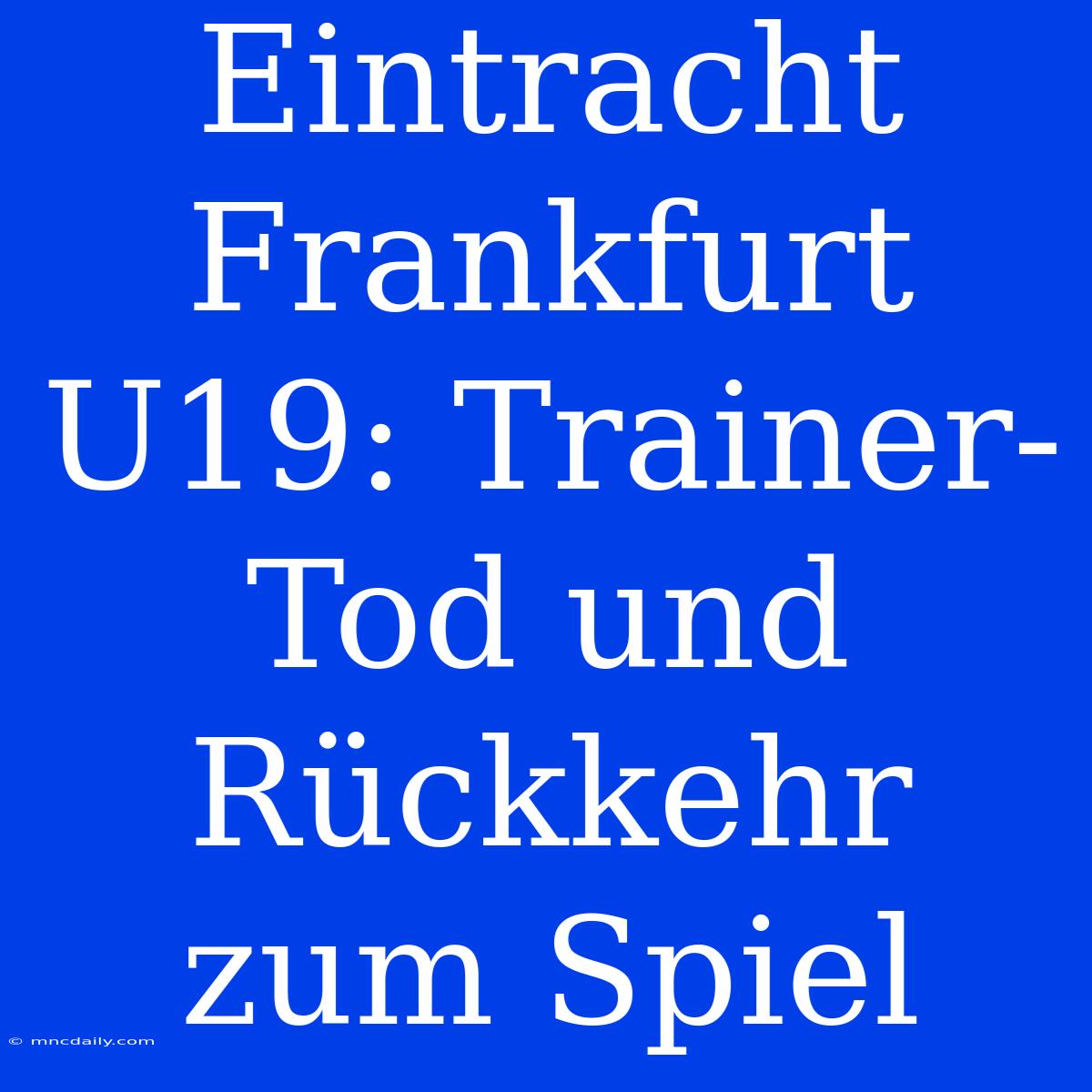 Eintracht Frankfurt U19: Trainer-Tod Und Rückkehr Zum Spiel