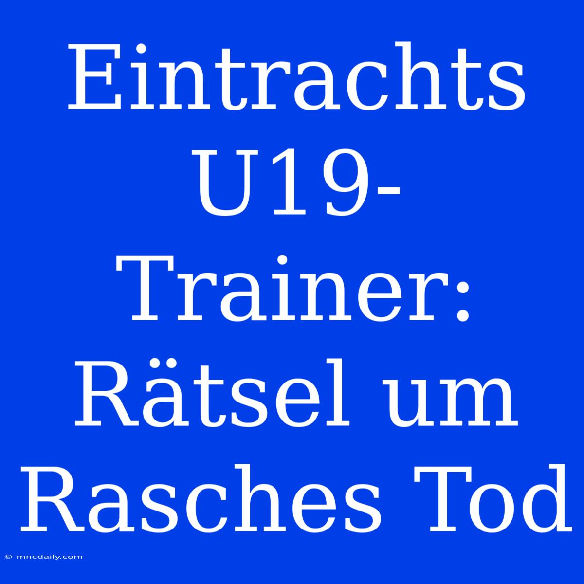 Eintrachts U19-Trainer: Rätsel Um Rasches Tod